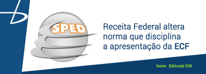 SPED - Receita Federal altera norma da ECF