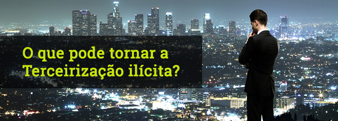 O que pode tornar a Terceirização Ilícita?