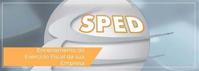 Sped - Encerramento do Exercício Fiscal da sua empresa