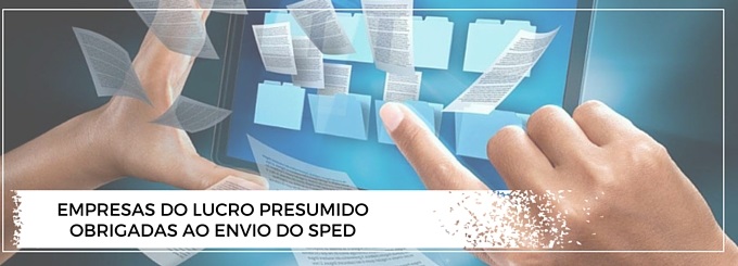 Empresas do Lucro Presumido obrigadas ao envio do Sped