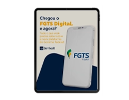 Chegou o FGTS Digital, e agora?